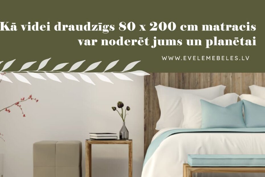 Kā videi draudzīgs 80 x 200 cm matracis var noderēt jums un planētai